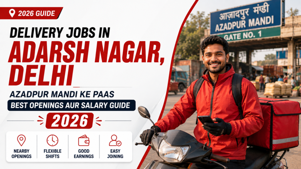 Delivery Jobs in Adarsh Nagar, Delhi: Azadpur Mandi ke Paas Best Openings aur Salary Guide (2026)